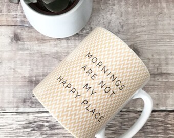 Mornings are not my happy place ... Quote Geometric Mug Cup - Quote Mug - Coffee Mug