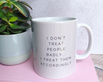 I don’t treat people badly.. Quote Geometric Mug Cup - Quote Mug - Coffee Mug