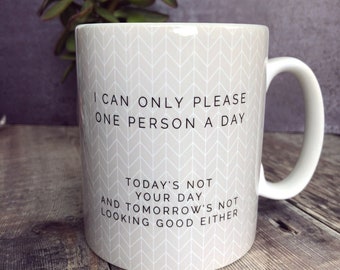 I can only please one person a day ... Quote Geometric Mug Cup - Quote Mug - Coffee Mug