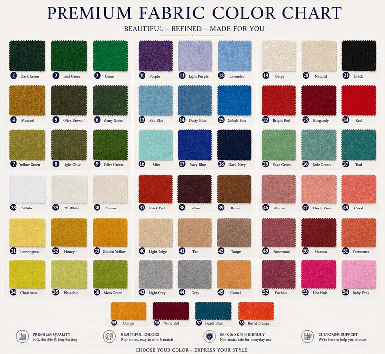 May include: A premium fabric color chart featuring fifty-eight numbered swatches in various hues, including greens, blues, reds, neutrals, and pinks. The text reads PREMIUM FABRIC COLOR CHART, BEAUTIFUL - REFINED - MADE FOR YOU, and CHOOSE YOUR COLOR.
