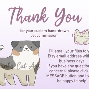 May include: A digital art print with the text "Thank You" in a purple script. The image includes a cartoon dog and cat, and the text "for your custom hand-drawn pet commission!" The artist's name, "Chunky Cat Art," is also included.