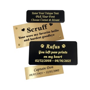 May include: Four gold and black engraved pet memorial plaques with different text. The top plaque says "Enter Your Unique Text Pick Your Font Choose Corner & Mount". The second plaque says "Scruff Your were my favorite hello and hardest goodbye". The third plaque says "Rufus You left paw prints on my heart 02/12/2008 - 06/16/2021". The bottom plaque says "Captain Don 08/05/1923 - 12/05/2002".