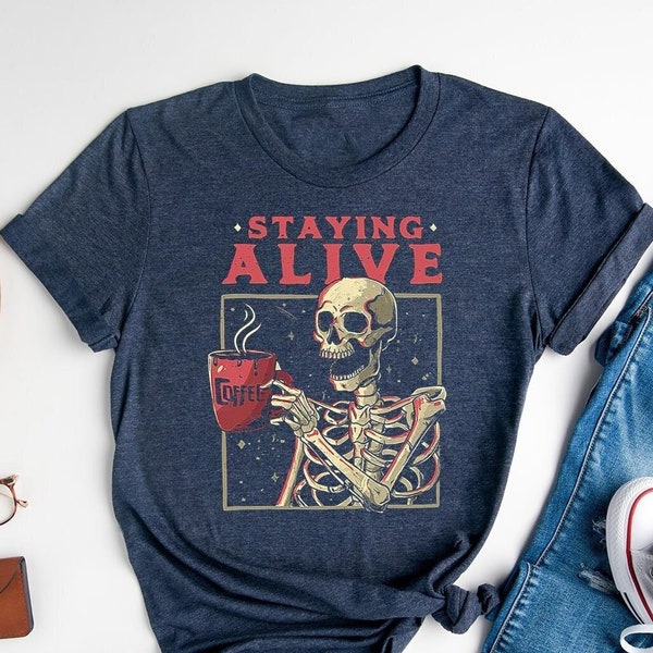 Staying Alive Coffee Lovers Funny Skeleton T-Shirt, Funny Skull Shirt, Skeleton Lovers Gift, Coffee Addict Tee, Funny Coffee T-Shirt Gift