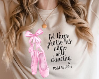 Let Them Praise His Name With Dancing Christian Sweatshirt Gift For Ballet,Psalm 149:3 Shirt,Inspirational Christian Shirt,Ballet Quotes Tee