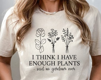 「植物は十分あると思う」シャツ、ガーデニングシャツ、フラワーガールへのギフト、農家へのギフトTシャツ、庭師へのギフト、植物愛好家、アースデーシャツ