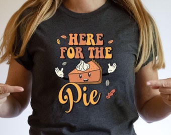 Here for the Pie Thanksgiving Pumpkin Pie Lovers Shirt, Pumpkin Season Shirt, Pumpkin Spice Shirt,Thanksgiving Dinner Shirt,Thanksgiving Tee