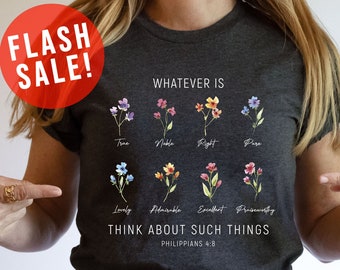 Whatever Is Think About Such Things Shirt, Wildflower Philippians 4:8 Shirt, Flower Christian Tee, Floral Bible Verse Shirt, Bloom Bible Tee