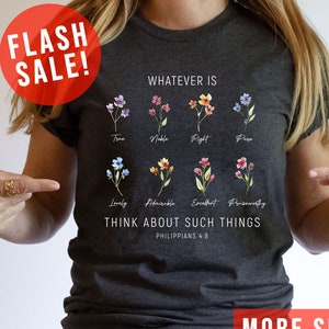 Whatever Is Think About Such Things Shirt, Wildflower Philippians 4:8 Shirt, Flower Christian Tee, Floral Bible Verse Shirt, Bloom Bible Tee
