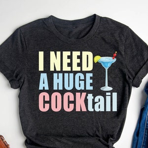 I Need A Huge Cocktail Shirts, Funny Adult T-Shirt, Day Drinking Shirts, Humor Drinking Shirts, Funny Alcohol Shirt, Inappropriate Jokes Tee