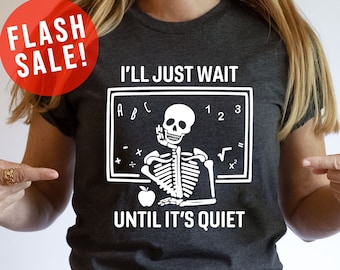 I&#39;ll Just Wait Until It&#39;s Quiet Sarcastic Skeleton Teacher Happy Halloween Shirt, Funny Highschool Teacher Halloween Tee, Halloween Vibe Tee