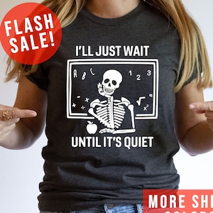 I&#39;ll Just Wait Until It&#39;s Quiet Sarcastic Skeleton Teacher Happy Halloween Shirt, Funny Highschool Teacher Halloween Tee, Halloween Vibe Tee