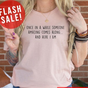 Once In A While Someone Amazing Comes Alone Sarcastic T-shirt, Here I Am Humorous Noel Gift, Sarcastic Sassy Women Apparel, Cute Saying Tee