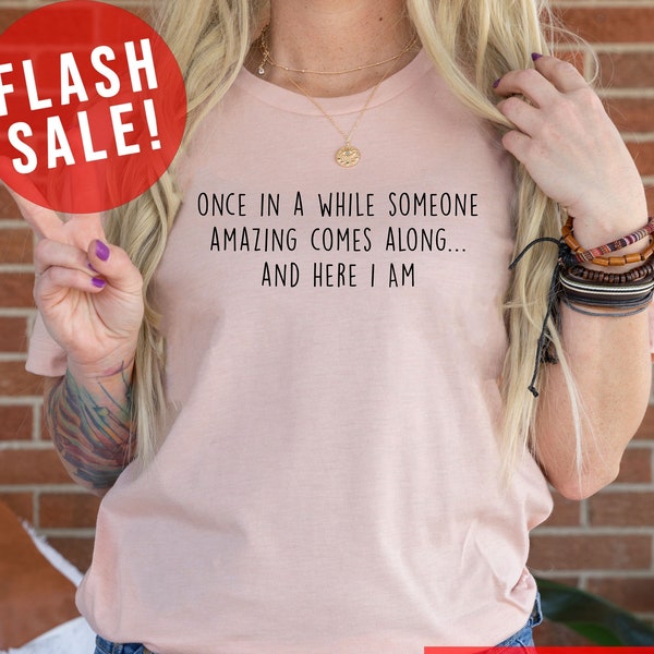 Once In A While Someone Amazing Comes Alone Sarcastic T-shirt, Here I Am Humorous Noel Gift, Sarcastic Sassy Women Apparel, Cute Saying Tee