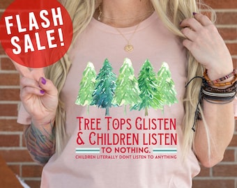 Funny Tree Tops Glisten and Children Listen to Nothing Xmas Shirt, Sarcastic Mama Saying Shirt, Funny Teacher Quotes Tee, Humorous Xmas Gift