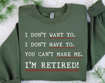 Retirement Shirt, I'm Retired I Don't Have To I Don't Want To You Can't Make Me Sweatshirt, Funny Retirement Gift,Teacher Retirement T-Shirt