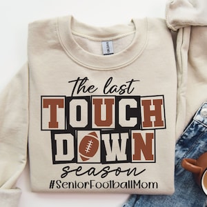 The Last Touch Down Season Shirt, Senior Year Game Day Shirts, Senior Football Mom Shirts, School Team Mom Gift, Football Season Sweater