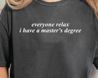 Everyone Relax I Have a Master's Degree Shirt, College Graduation Party Shirt, Master Degree Graduation Gift, MBA Shirt, Grad School Shirt
