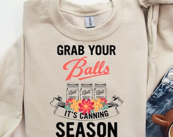 Grab Your Balls It&#39;s Canning Season Sweatshirt, Funny Canning Season Shirt, Funny Mom Sweatshirt, Mother&#39;s Day Shirt, Funny Gift for Mom