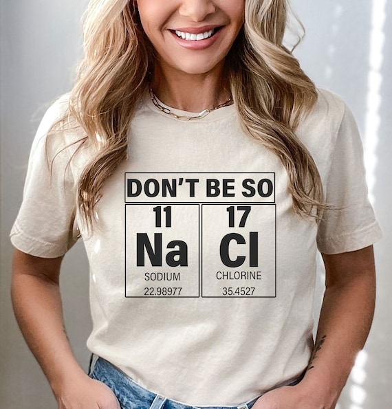 Don't Be So Salty - Funny Chemistry Science Na Cl T-Shirt Don't Be So Salty - Funny Chemistry Science Na Cl T-Shirt