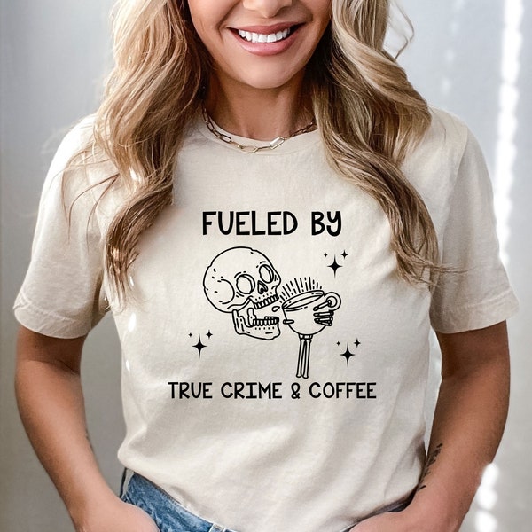 Fueled By True Crime and Coffee Shirt, Sarcastic Skull Tee,Skull Drink Coffee Tee, Coffee Addicts Tee, Coffee Lover Gift, Funny Skeleton Tee