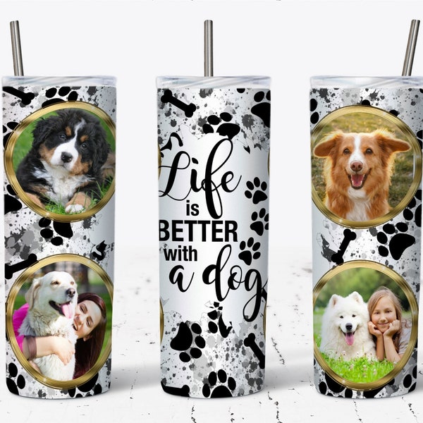 Dog Quote Photo Tumbler Wrap PNG, Life is Better with a Dog Sublimation Designs Downloads, Dog Paws, Photo Frames - Skinny 20oz, Dog Lovers