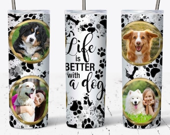 Dog Quote Photo Tumbler Wrap PNG, Life is Better with a Dog Sublimation Designs Downloads, Dog Paws, Photo Frames - Skinny 20oz, Dog Lovers
