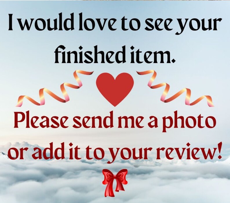 May include: A red heart with a ribbon on either side, with the text "I would love to see your finished item. Please send me a photo or add it to your review!" in red text.