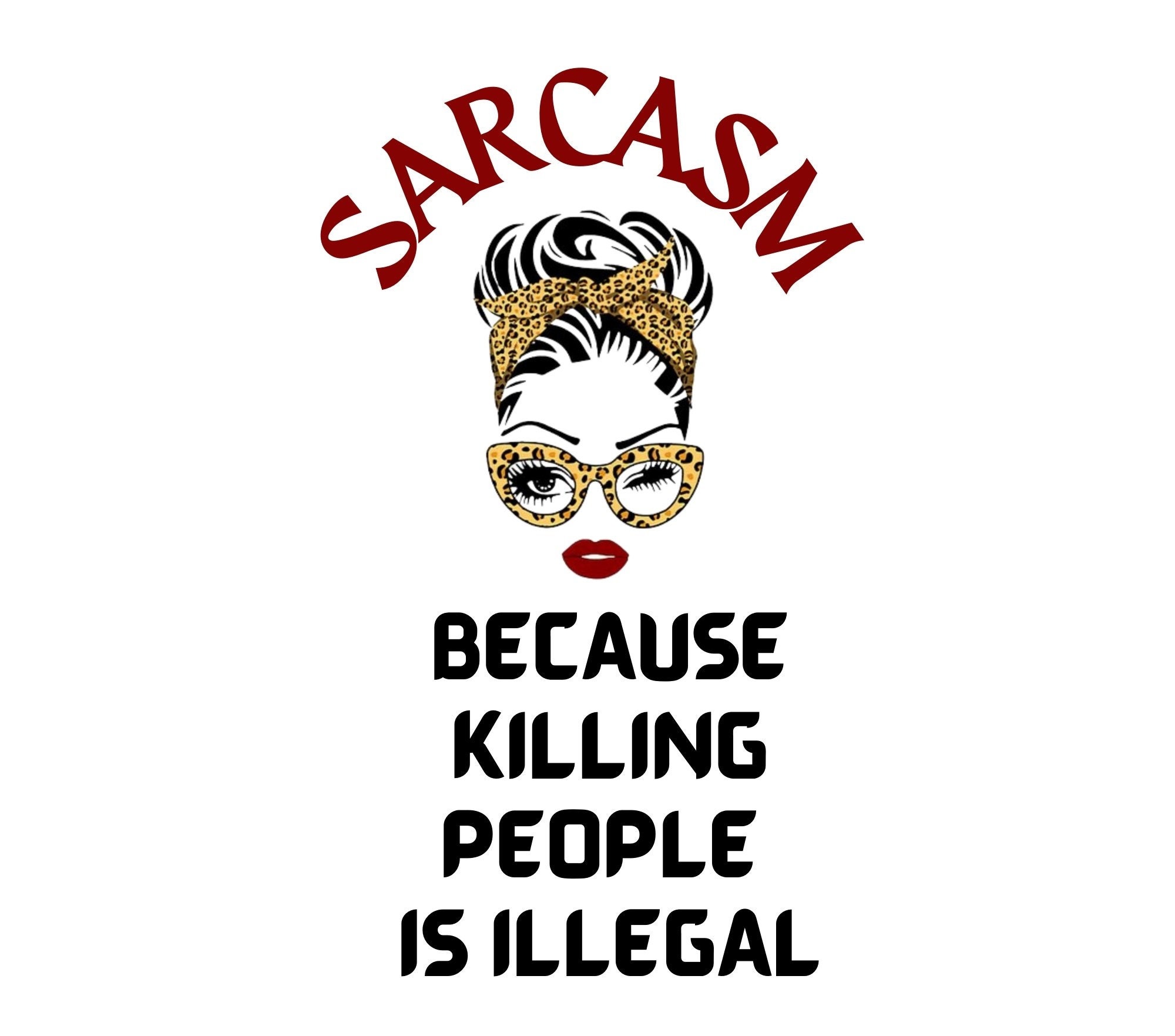 Sarcasm Because Killing Is Illegal T-Shirt Sarcasm Because Killing Is Illegal T-Shirt