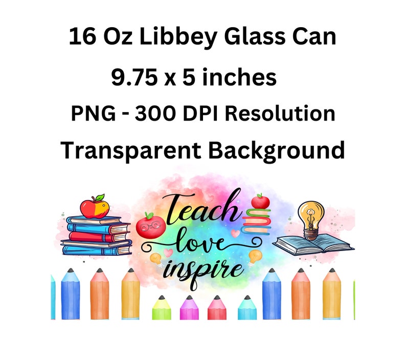 May include: A digital design for a 16 ounce glass can with a watercolor background. The design features a stack of books with an apple on top, a lightbulb, and the text "Teach love inspire". The design is perfect for teachers and educators.