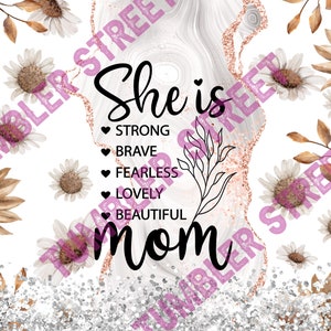 May include: A white background with the words "She is Mom" in black script, with the words "Strong, Brave, Fearless, Lovely, Beautiful" below. The design includes floral and glitter accents.