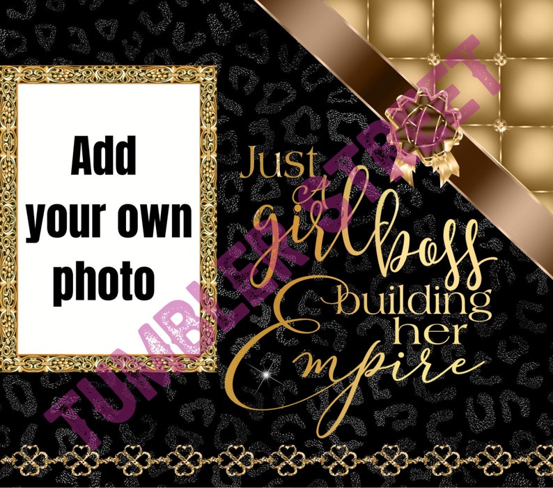 May include: A black and gold digital printable with a leopard print background. The text reads "Just a girlboss building her empire". There is a gold frame with the text "Add your own photo" and a blank space for a photo.