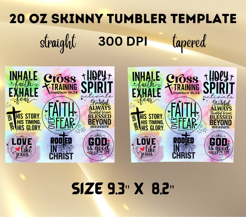 May include: A digital template for a 20 ounce skinny tumbler with a watercolor background. The template features inspirational quotes and phrases, including "Inhale Faith Exhale Fear", "Cross Training", "Holy Spirit Activate", "Faith Over Fear", "Rooted In Christ", and "God Is Good All The Time". The template is available in both straight and tapered styles.