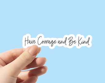 Have Courage and Be Kind Vinyl Sticker: Waterproof Decal