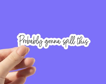 Probably Gonna Spill This Sticker: Snarky Laptop Decal