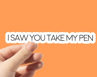Snarky "I Saw You Take My Pen" Vinyl Sticker: Office Humor