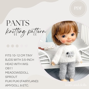 May include: A digital PDF knitting pattern for doll pants. The text reads: PANTS knitting pattern. FITS 10-12 CM TINY BJDS WITH 3.5-INCH HEAD WITH WIG OB11 MEADOWSDOLL SPROUT PUKI PUKI (FAIRYLAND) AMYDOLL & ETC. A doll wears a white sweater and gray pants.