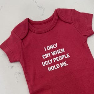 Funny Baby Onesie - “I Only Cry When Ugly People Hold Me” | Baby Shower Gift | Sarcastic Bodysuit | Newborn Outfit | Baby Humor
