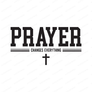 May include: Black and white graphic design with the text "PRAYER CHANGES EVERYTHING" in a bold font. A cross is below the text.