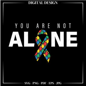 You Are Not Alone Autism Awareness SVG, Autism Acceptance Month, Autism Mom SVG, Autism Quotes, Instant Digital Download for Cricut Projects