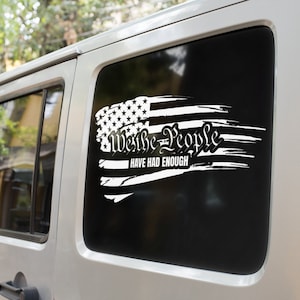 We the People have had enough decal,truck decals,decals for trucks,decals for cars,van decal,freedom decal,gift for him,gift for her