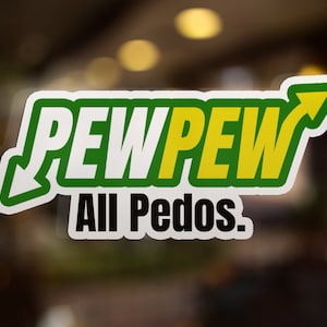 May include: A white sticker with green and yellow text that reads "PEWPEW All Pedos."