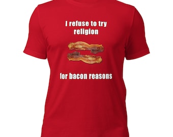 I refuse to try religion for bacon reasons - Unisex t-shirt