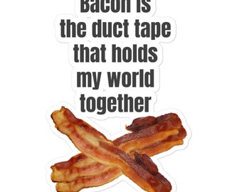 Bacon is the duct tape that holds my world together - Bubble-free stickers - Water Proof