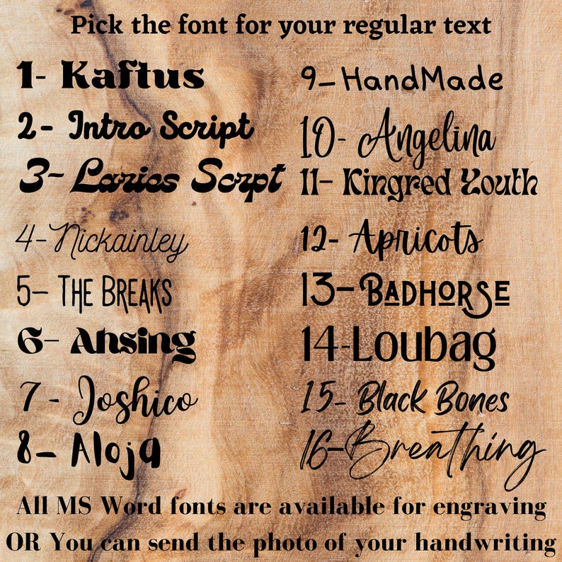 May include: A list of 16 different fonts for regular text, including Kaftus, Intro Script, Larios Scrpt, Nickainley, THE BREAKS, Ansing, Joshico, Aloja, HandMade, Angelina, Kingred Youth, Apricots, BADHORSE, Loubag, Black Bones, and Breathing. The text states that all MS Word fonts are available for engraving or you can send a photo of your handwriting.