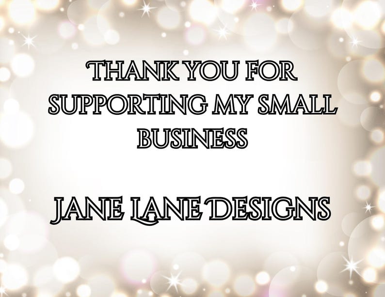 May include: Thank you for supporting my small business, Jane Lane Designs. The text is displayed on a white background with a blurred, sparkly, light gold and pink background.