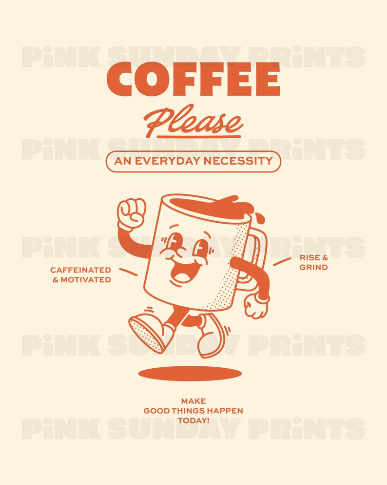 May include: A cartoon illustration of a coffee mug with a smiling face, running with the text "COFFEE Please" and "AN EVERYDAY NECESSITY". The text "CAFFEINATED & MOTIVATED" is on the left and "RISE & GRIND" is on the right. The text "MAKE GOOD THINGS HAPPEN TODAY!" is at the bottom.