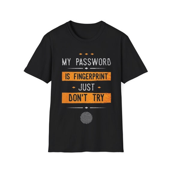 my password is fingerprint just don't try classic t-shirt