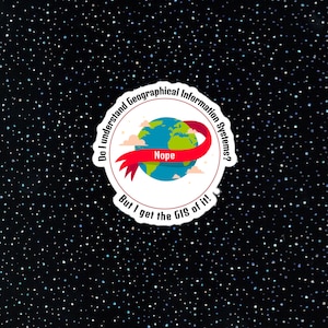 Peut inclure: Un autocollant rond avec un globe terrestre, un ruban rouge et le mot "Nope". L'autocollant comprend également les phrases "Do I understand Geographical Information Systems?" et "But I get the GIS of it!" sur fond noir.