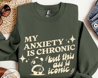 My Anxiety is Chronic But This Ass Is Iconic T-shirt Funny Mental Health Sweatshirt, Motivational Shirt Meme Gift Sweatshirt Weird Tee Silly
