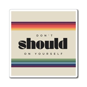 Fridge Magnet &quot;Don&#39;t Should On Yourself&quot; 3&quot;x3&quot;